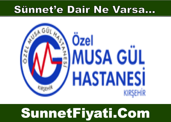 Kırşehir Özel Musa Gül Hastanesi Sünnet Fiyatları