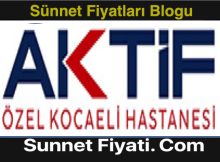 Özel Aktif Kocaeli Hastanesi Sünnet Fiyatları
